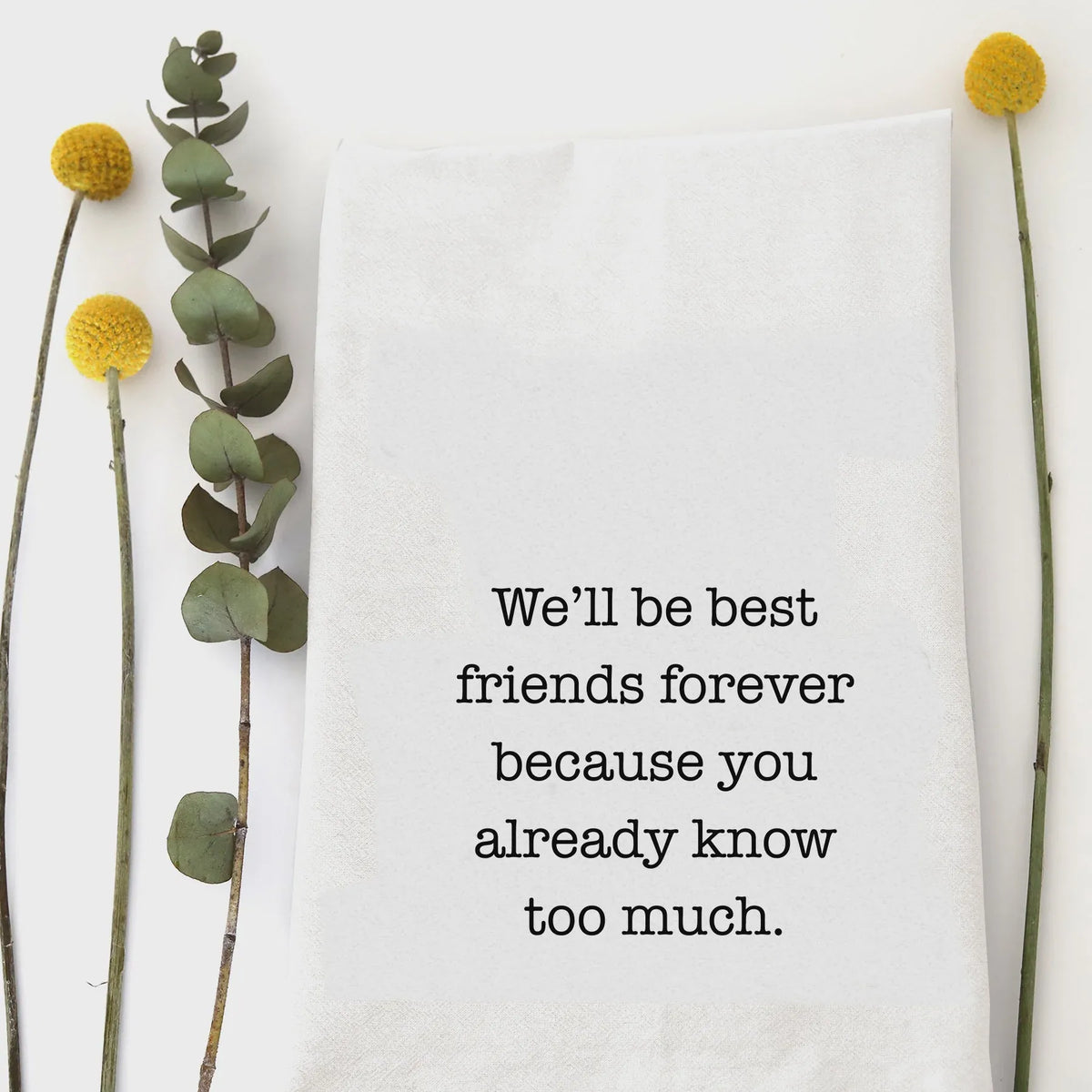 White cotton tea towel in black printed text reading well be best friends forever for a best friends forever tea design