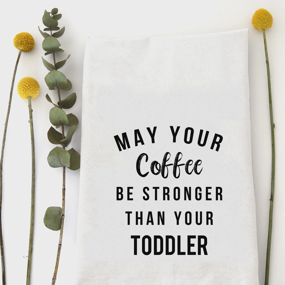 White cotton kitchen tea towel with May your coffee be stronger than your toddler print