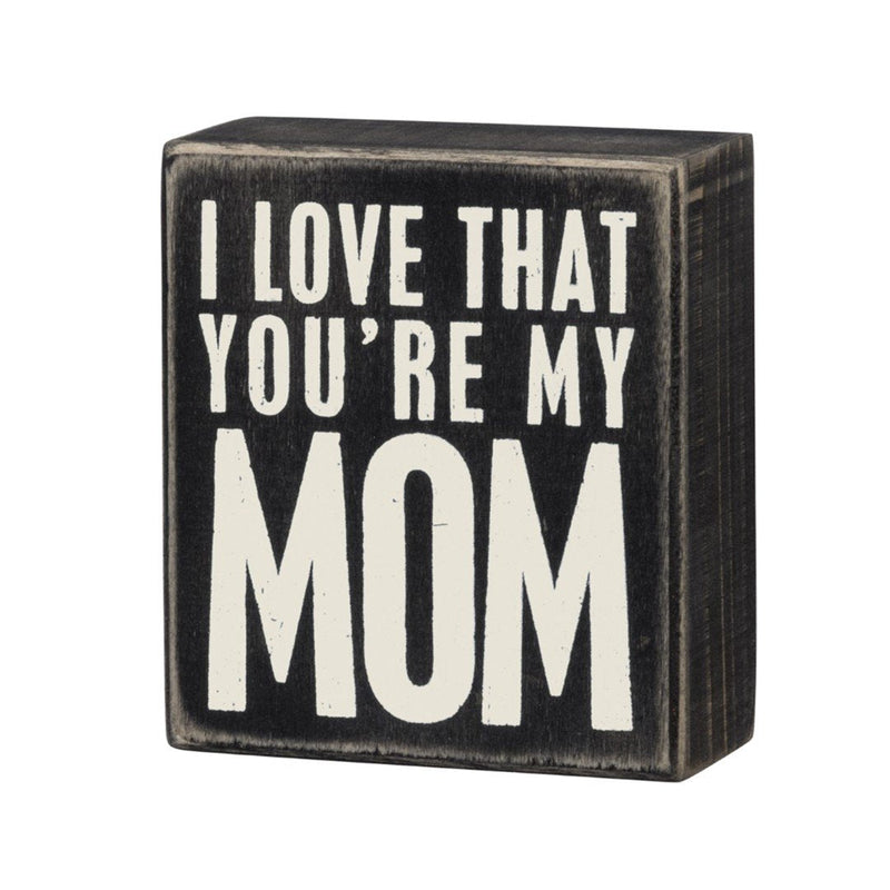 I Love That You’re My Mom Box Sign - Signs & More