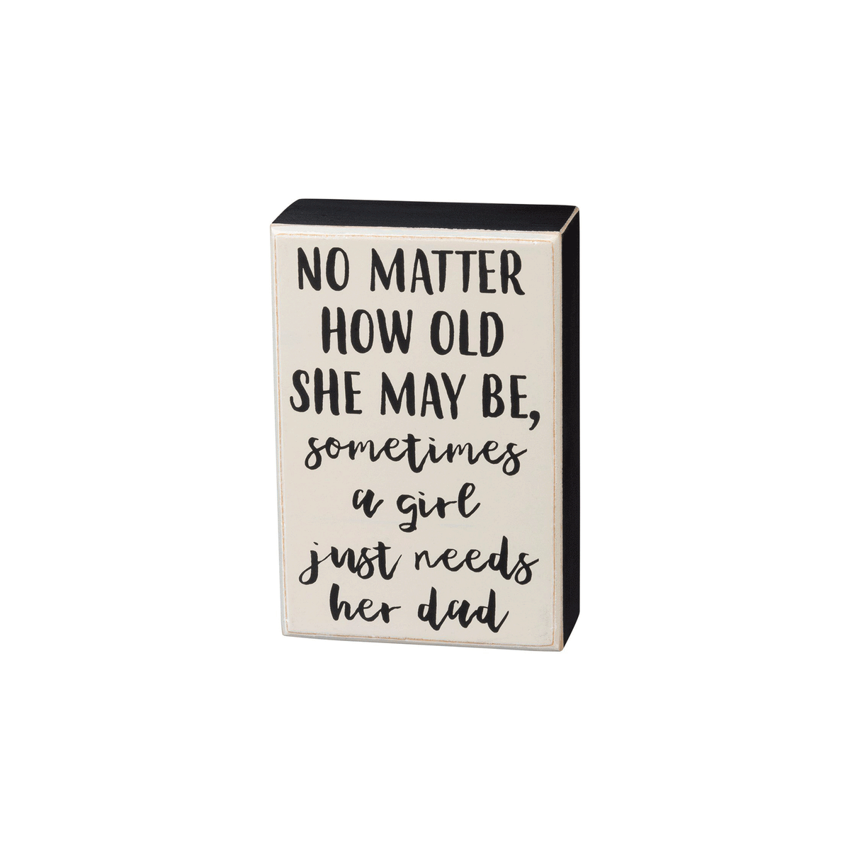 Black and white sign featuring the sentiment, "No matter how old she may be, sometimes a girl just needs her dad."